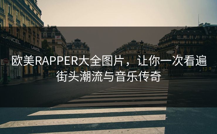 欧美RAPPER大全图片,让你一次看遍街头潮流与音乐传奇 欧美RAPPER大全图片,让你一次看遍街头潮流与音乐传奇